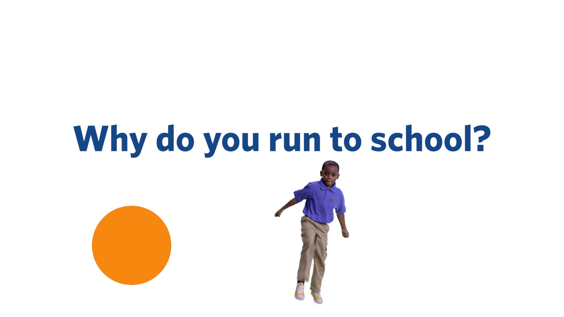 Why do you run to school?